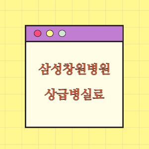 삼성창원병원 상급병실(1인실) 비용 공개!