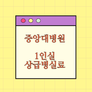 중앙대학교병원 상급병실(1인실) 비용 공개!