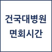 건국대학교병원 면회(병문안)
