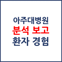 아주대학교병원 분석보고 : 환자경험평가 결과 및 서비스 세부 분석